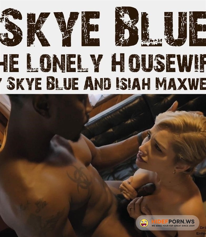 PornHub - Skye Blue - The Lonely Housewife By Skye Blue And Isiah Maxwell [2022/FullHD]
